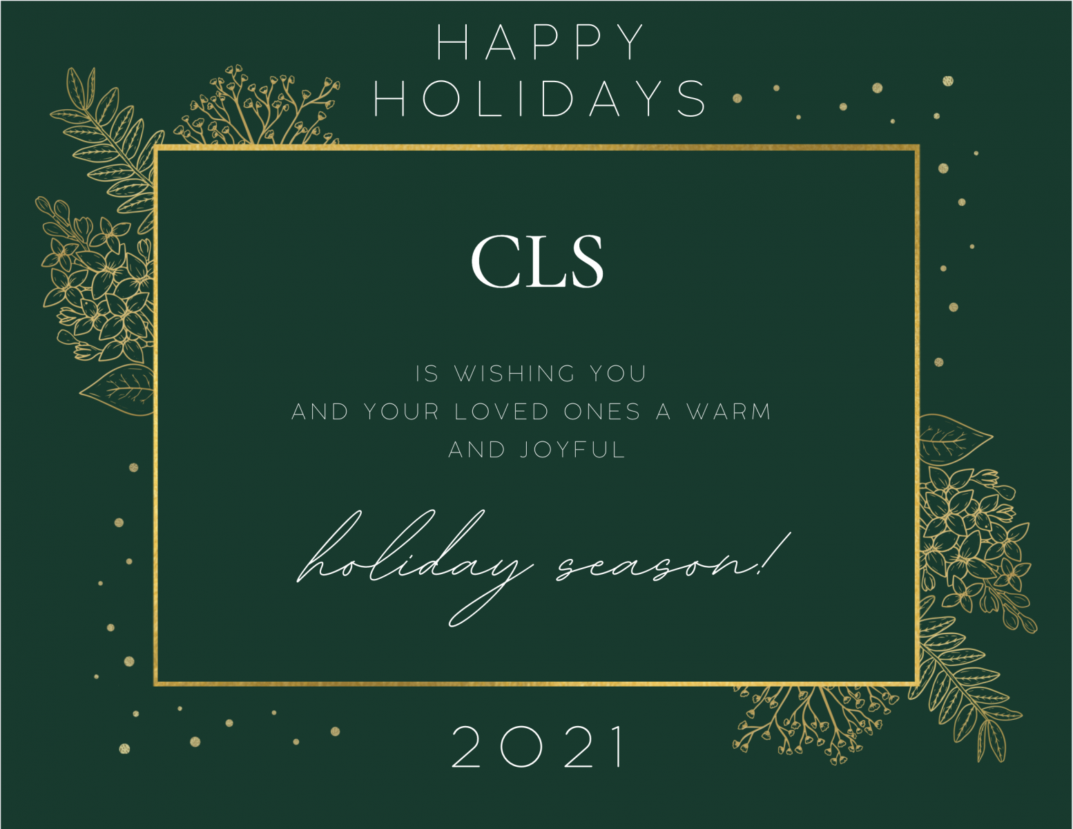 Happy Holidays card green with emellishments saying&quot; CLS is wishing you and your loved ones a warm and joyful holiday season!&quot;